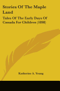 Stories Of The Maple Land: Tales Of The Early Days Of Canada For Children (1898)