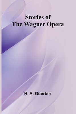 Stories of the Wagner Opera - A Guerber, H