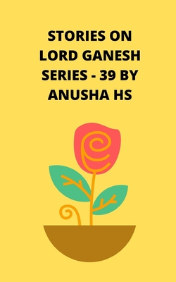 Stories on lord Ganesh series-39: From various sources of Ganesh Purana - Hs, Anusha