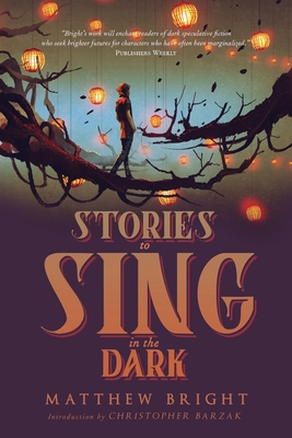 Stories to Sing in the Dark - Bright, Matthew, and Barzak, Christopher (Introduction by)