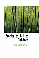 Stories to Tell to Children - Bryant, Sara Cone