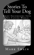 Stories To Tell Your Dog: Brief Excursions Into The Canine World
