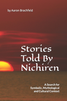 Stories Told By Nichiren: A Search for Symbolic, Mythological and Cultural Context - Brachfeld, Aaron