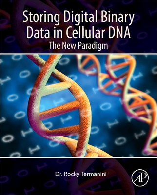 Storing Digital Binary Data in Cellular DNA: The New Paradigm - Termanini, Rocky