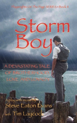 Storm Boy - the play: A Devastating Tale of Brotherhood, Love and Loyalty - Laycock, Tim, and Evans, Steve Eaton