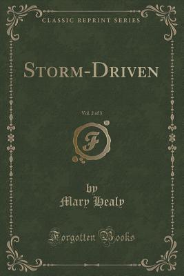 Storm-Driven, Vol. 2 of 3 (Classic Reprint) - Healy, Mary