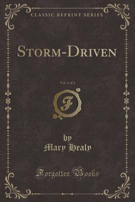 Storm-Driven, Vol. 3 of 3 (Classic Reprint) - Healy, Mary