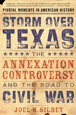Storm Over Texas: The Annexation Controversy and the Road to Civil War - Silbey, Joel H