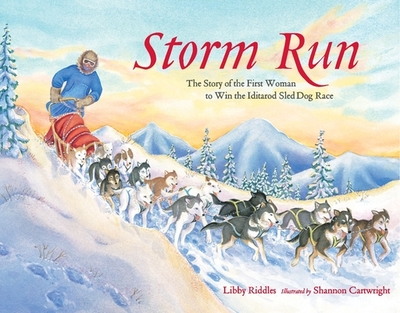 Storm Run: The Story of the First Woman to Win the Iditarod Sled Dog Race - Riddles, Libby