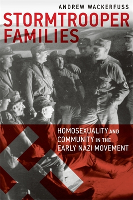 Stormtrooper Families: Homosexuality and Community in the Early Nazi Movement - Wackerfuss, Andrew
