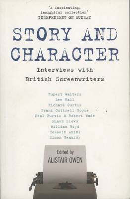 Story and Character: Interviews with British Screenwriters - Owen, Alistair (Editor)