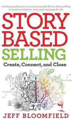 Story Based Selling: Create, Connect, and Close - Bloomfield, Jeff