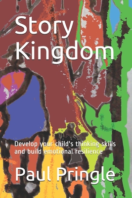 Story Kingdom: Develop your child's thinking skills and build emotional resilience - Pringle, Paul