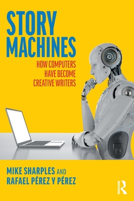 Story Machines: How Computers Have Become Creative Writers - Sharples, Mike, and Prez Y Prez, Rafael