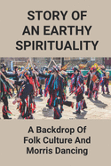 Story Of An Earthy Spirituality: A Backdrop Of Folk Culture And Morris Dancing: Origin Of Morris Dancing