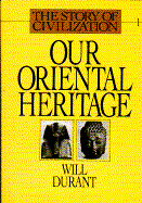 Story of Civilization, Vol I: Our Oriental Heritage: Volume I - Durant, Will, and Durant, Ariel