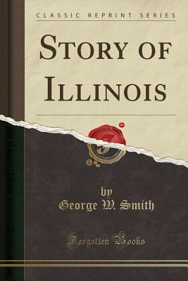 Story of Illinois (Classic Reprint) - Smith, George W