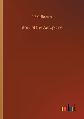 Story of the Aeroplane - Galbreath, C B