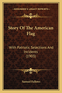 Story of the American Flag: With Patriotic Selections and Incidents (1903)