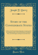 Story of the Confederate States: Or History of the War for Southern Independence, Embracing a Brief But Comprehensive Sketch of the Early Settlement of the Country, Trouble with the Indians, the French, Revolutionary and Mexican Wars, and a Full Complete