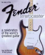 Story of the Fender Stratocast - Minhinnett, Ray, and Young, Bob