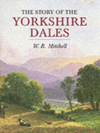 Story of the Yorkshire Dales - Mitchell, W R, and Mitchell W R