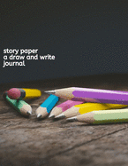 Story Paper A Draw and Write Journal: 150 pages 8.5 x 11 Elementary Notebook with Picture Space and Primary Writing lines for Children in kindergarten through Third Grade