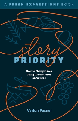 Story Priority: How to Change Lives Using the 468 Jesus Narratives - Fosner, Verlon