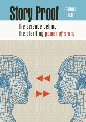 Story Proof: The Science Behind the Startling Power of Story - Haven, Kendall