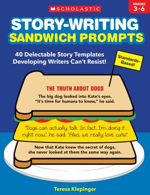 Story-Writing Sandwich Prompts: 40 Delectable Story Templates Developing Writers Can't Resist! - Klepinger, Teresa