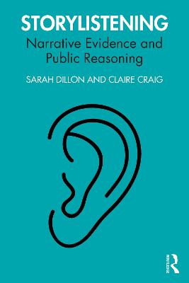 Storylistening: Narrative Evidence and Public Reasoning - Dillon, Sarah, and Craig, Claire