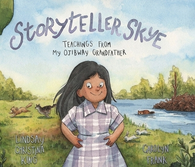 Storyteller Skye: Teachings from My Ojibway Grandfather - King, Lindsay Christina