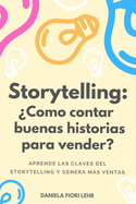 Storytelling: Cmo contar buenas historias para vender?: Aprende las claves del Storytelling, cautiva a tu audiencia y genera ms ventas