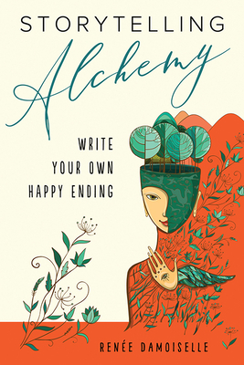 Storytelling Alchemy: Write Your Own Happy Ending - Damoiselle, Renee