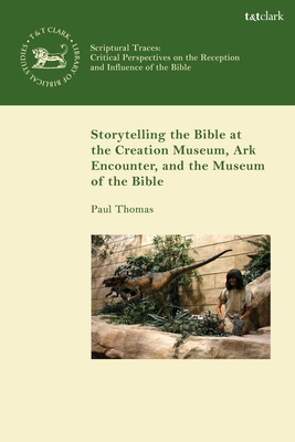 Storytelling the Bible at the Creation Museum, Ark Encounter, and Museum of the Bible - Thomas, Paul, and Vayntrub, Jacqueline (Editor), and Quick, Laura (Editor)