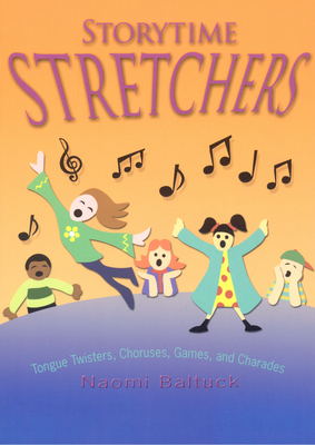 Storytime Stretchers: Tongue Twisters, Choruses, Games, and Charades - Baltuck, Naomi