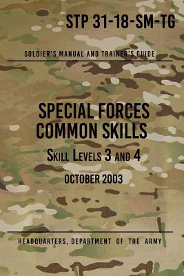 STP 31-18-SM-TG Special Forces Common Skills - Skill Levels 3 and 4: Soldier's Manual and Trainer's Guide - The Army, Headquarters Department of