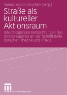 Stra?e ALS Kultureller Aktionsraum: Interdisziplin?re Betrachtungen Des Stra?enraumes an Der Schnittstelle Zwischen Theorie Und Praxis