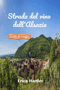 Strada del vino dell'Alsazia 2024 2025: Il compagno di viaggio dei vini squisiti, dei villaggi pittoreschi e del ricco patrimonio della regione francese dell'Alsazia