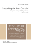 Straddling the Iron Curtain?: Immigrants, Immigrant Organisations, War Memories