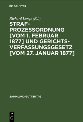 Strafprozessordnung [vom 1. Februar 1877] Und Gerichtsverfassungsgesetz [vom 27. Januar 1877] - Lange, Richard (Editor)