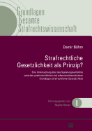 Strafrechtliche Gesetzlichkeit ALS Prinzip?: Eine Untersuchung Ueber Das Spannungsverhaeltnis Zwischen Positivrechtlichen Und Erkenntnistheoretischen Grundlagen Strafrechtlicher Gesetzlichkeit