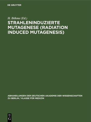 Strahleninduzierte Mutagenese (Radiation Induced Mutagenesis): Erwin-Baur-Gedchtnisvorlesungen II, 1961. Veranstaltet Vom Institut Fr Kulturpflanzenforschung Gatersleben Der Deutschen Akademie Der Wissenschaften Zu Berlin 6. Bis 10. Juni 1961 - Stubbe, H (Editor), and Bhme, H (Editor)