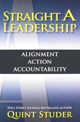 Straight a Leadership: Alignment, Action, Accountability - Studer, Quint
