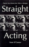 Straight-Acting: Popular Gay Dramatists from Wilde to Rattigan