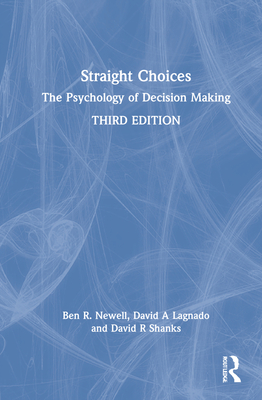 Straight Choices: The Psychology of Decision Making - Newell, Ben R, and Lagnado, David A, and Shanks, David R