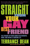 Straight from Your Gay Best Friend: The Straight-Up Truth about Relationships, Work, and Having a Fabulous Life