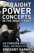 Straight Power Concepts in the Middle East: US Foreign Policy, Israel and World History