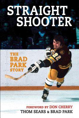 Straight Shooter: The Brad Park Story - Sears, Thom, and Park, Brad