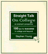 Straight Talk on College: An Employer's Perspective, 100 Tips for Success in College and Beyond